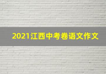 2021江西中考卷语文作文