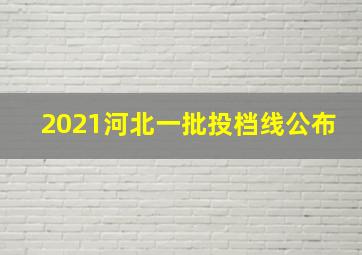 2021河北一批投档线公布