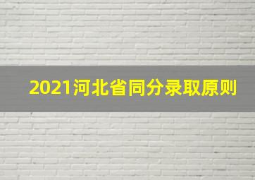 2021河北省同分录取原则