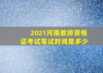 2021河南教师资格证考试笔试时间是多少