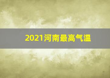 2021河南最高气温