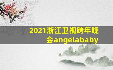 2021浙江卫视跨年晚会angelababy