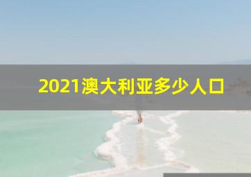 2021澳大利亚多少人口