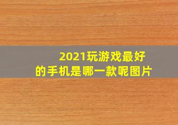 2021玩游戏最好的手机是哪一款呢图片