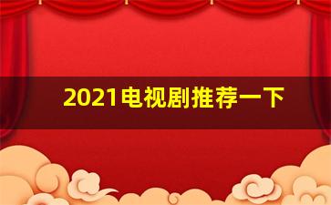 2021电视剧推荐一下