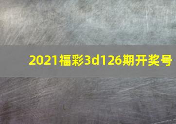 2021福彩3d126期开奖号