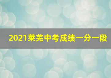 2021莱芜中考成绩一分一段