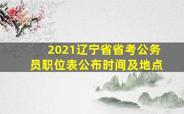 2021辽宁省省考公务员职位表公布时间及地点