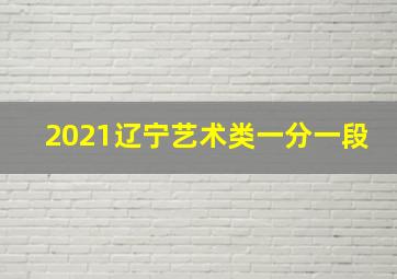 2021辽宁艺术类一分一段