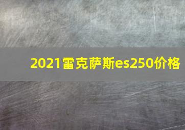 2021雷克萨斯es250价格