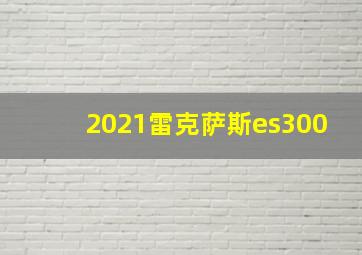 2021雷克萨斯es300