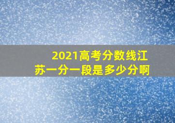 2021高考分数线江苏一分一段是多少分啊