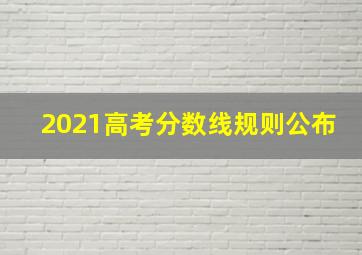 2021高考分数线规则公布