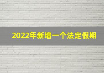 2022年新增一个法定假期