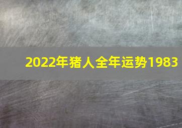 2022年猪人全年运势1983