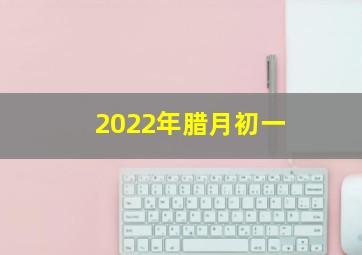 2022年腊月初一