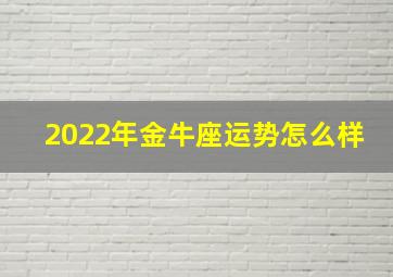 2022年金牛座运势怎么样