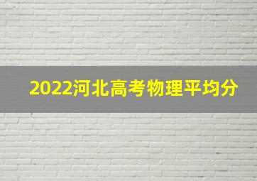 2022河北高考物理平均分