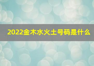 2022金木水火土号码是什么