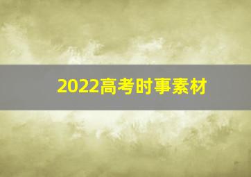 2022高考时事素材