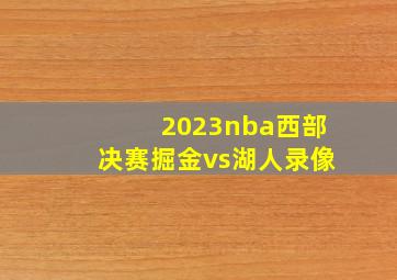 2023nba西部决赛掘金vs湖人录像