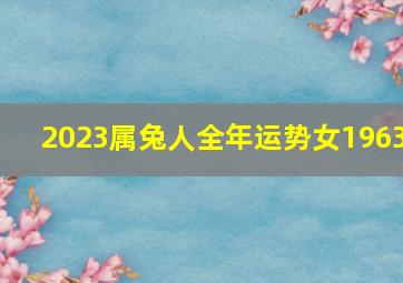 2023属兔人全年运势女1963