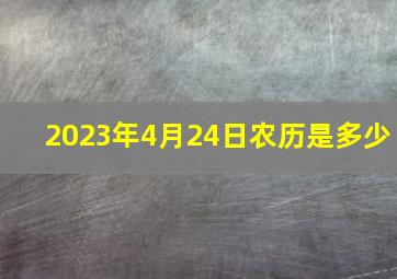 2023年4月24日农历是多少