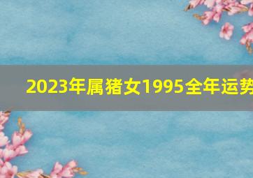 2023年属猪女1995全年运势