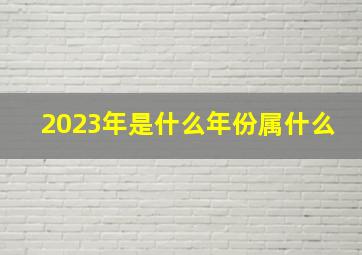 2023年是什么年份属什么