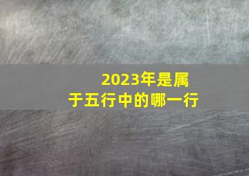 2023年是属于五行中的哪一行