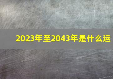 2023年至2043年是什么运