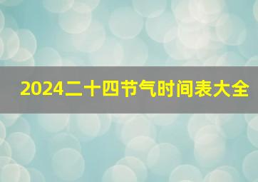 2024二十四节气时间表大全