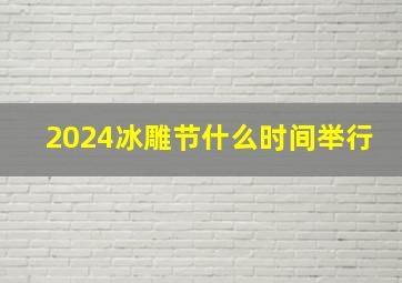 2024冰雕节什么时间举行