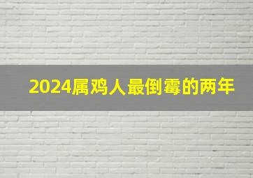 2024属鸡人最倒霉的两年