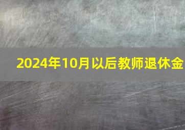 2024年10月以后教师退休金