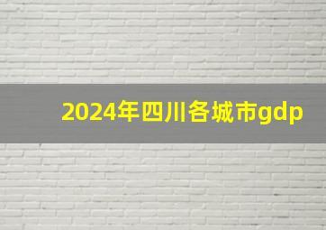 2024年四川各城市gdp