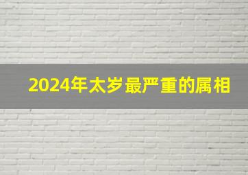 2024年太岁最严重的属相