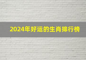 2024年好运的生肖排行榜