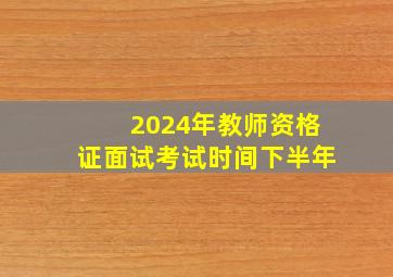 2024年教师资格证面试考试时间下半年