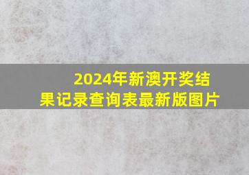 2024年新澳开奖结果记录查询表最新版图片