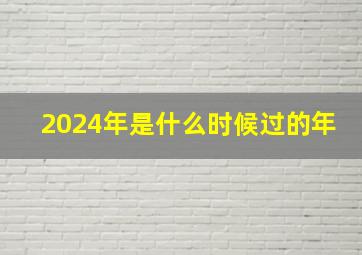 2024年是什么时候过的年