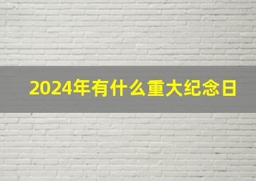 2024年有什么重大纪念日