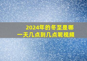 2024年的冬至是哪一天几点到几点呢视频