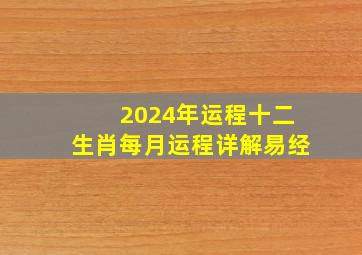 2024年运程十二生肖每月运程详解易经