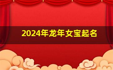 2024年龙年女宝起名