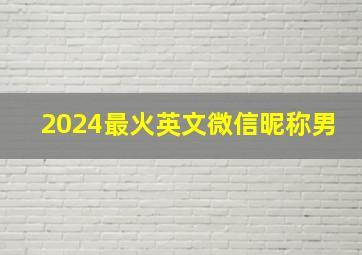 2024最火英文微信昵称男