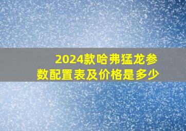 2024款哈弗猛龙参数配置表及价格是多少