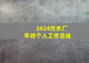 2024污水厂年终个人工作总结