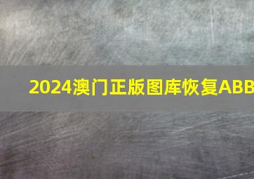 2024澳门正版图库恢复ABB