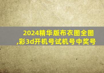 2024精华版布衣图全图,彩3d开机号试机号中奖号